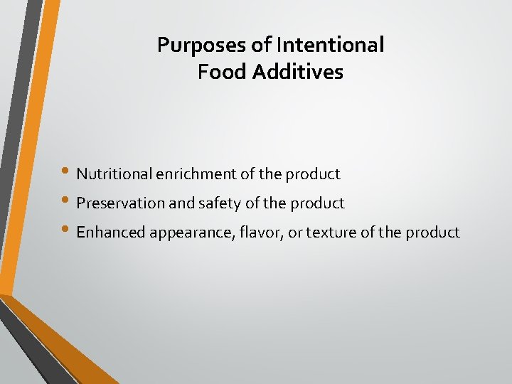 Purposes of Intentional Food Additives • Nutritional enrichment of the product • Preservation and