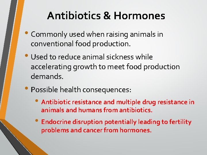Antibiotics & Hormones • Commonly used when raising animals in conventional food production. •