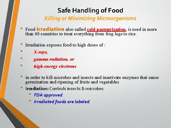 Safe Handling of Food Killing or Minimizing Microorganisms • Food irradiation also called cold
