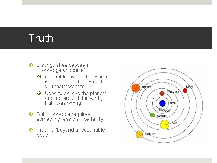 Truth Distinguishes between knowledge and belief Cannot know that the Earth is flat, but