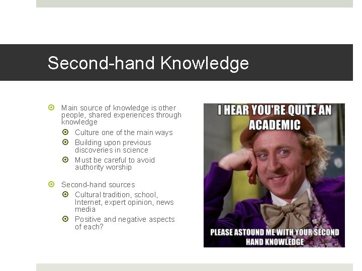 Second-hand Knowledge Main source of knowledge is other people, shared experiences through knowledge Culture