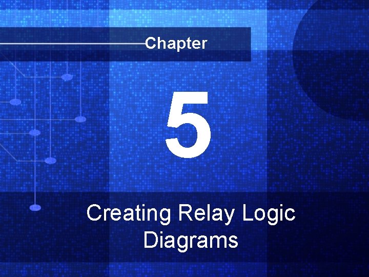Chapter 5 Creating Relay Logic Diagrams 