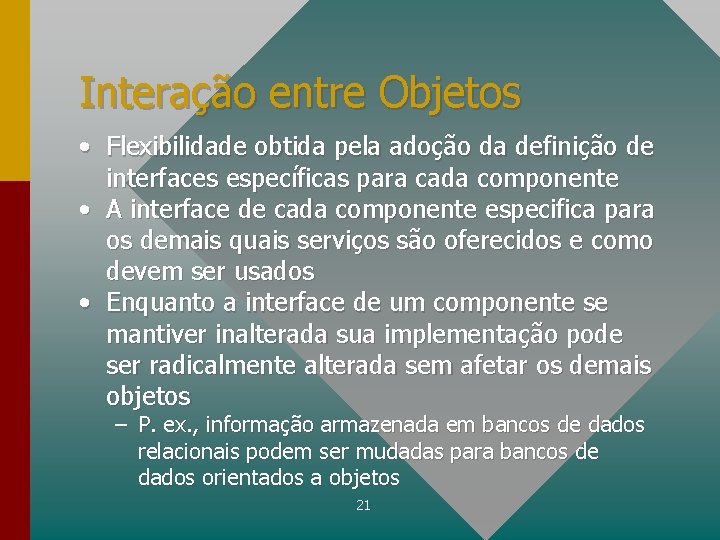 Interação entre Objetos • Flexibilidade obtida pela adoção da definição de interfaces específicas para