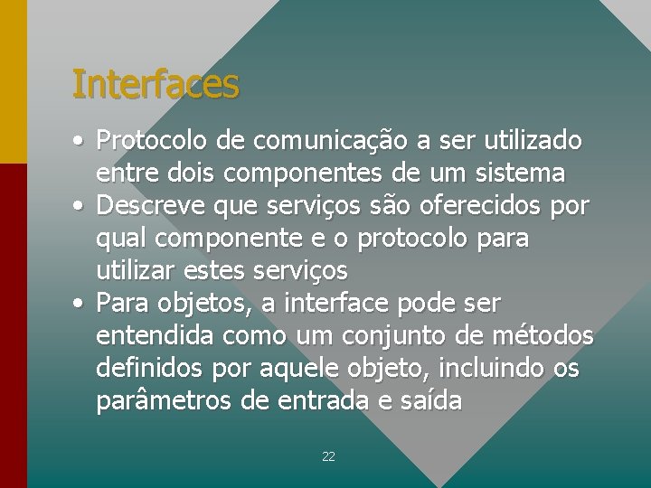 Interfaces • Protocolo de comunicação a ser utilizado entre dois componentes de um sistema