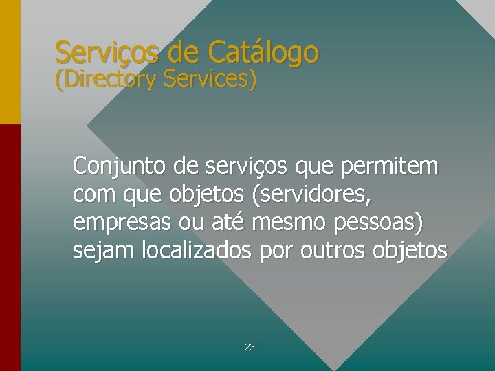 Serviços de Catálogo (Directory Services) Conjunto de serviços que permitem com que objetos (servidores,