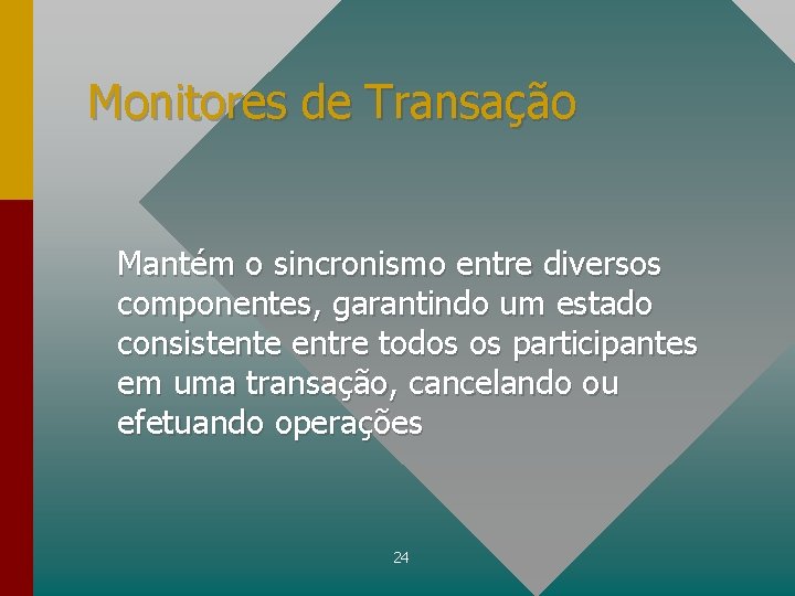 Monitores de Transação Mantém o sincronismo entre diversos componentes, garantindo um estado consistente entre