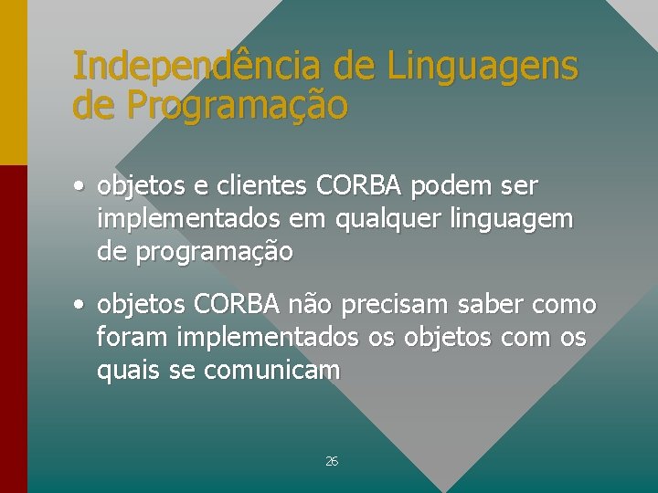Independência de Linguagens de Programação • objetos e clientes CORBA podem ser implementados em