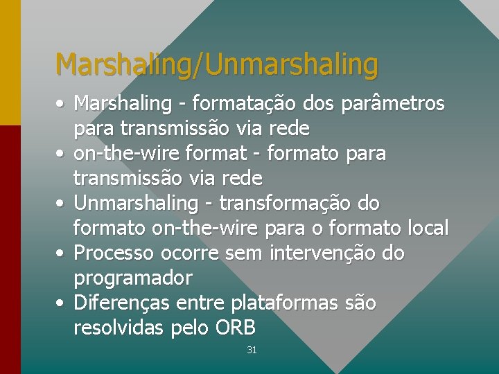 Marshaling/Unmarshaling • Marshaling - formatação dos parâmetros para transmissão via rede • on-the-wire format