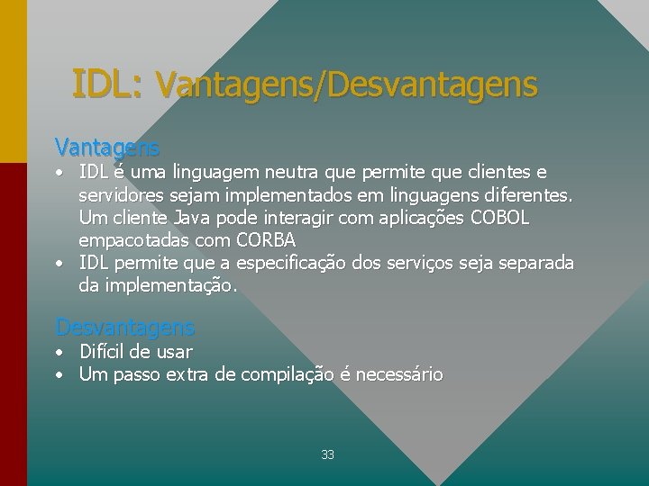 IDL: Vantagens/Desvantagens Vantagens • IDL é uma linguagem neutra que permite que clientes e