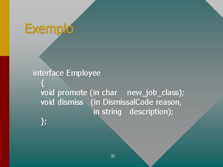 Exemplo interface Employee { void promote (in char new_job_class); void dismiss (in Dismissal. Code