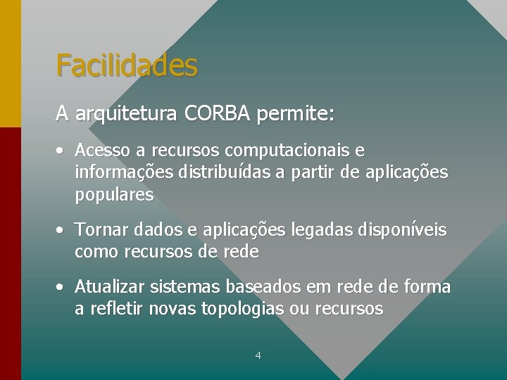 Facilidades A arquitetura CORBA permite: • Acesso a recursos computacionais e informações distribuídas a