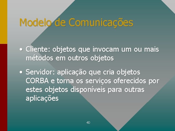 Modelo de Comunicações • Cliente: objetos que invocam um ou mais métodos em outros