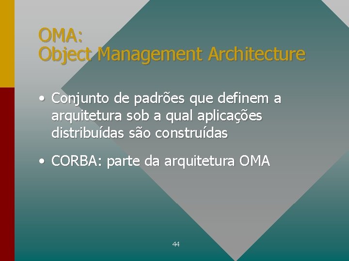 OMA: Object Management Architecture • Conjunto de padrões que definem a arquitetura sob a