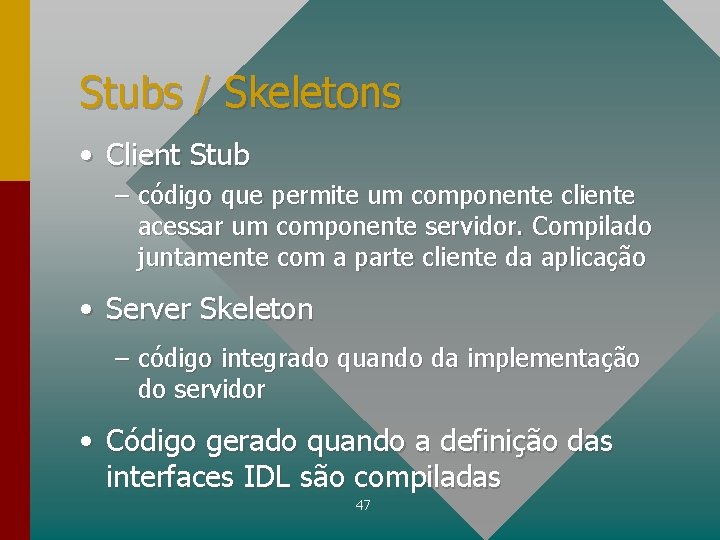 Stubs / Skeletons • Client Stub – código que permite um componente cliente acessar