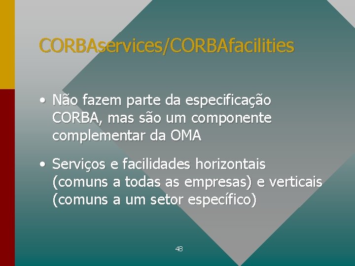 CORBAservices/CORBAfacilities • Não fazem parte da especificação CORBA, mas são um componente complementar da