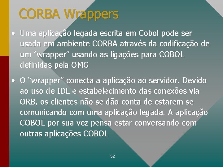 CORBA Wrappers • Uma aplicação legada escrita em Cobol pode ser usada em ambiente