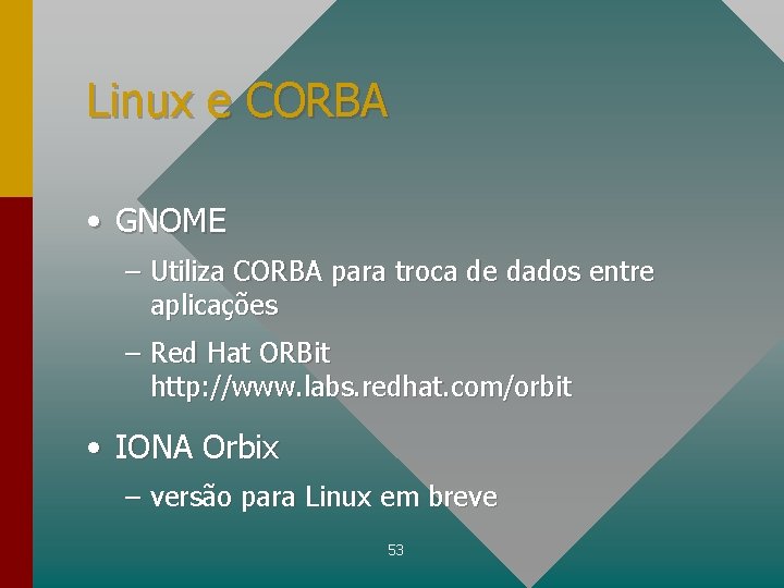 Linux e CORBA • GNOME – Utiliza CORBA para troca de dados entre aplicações