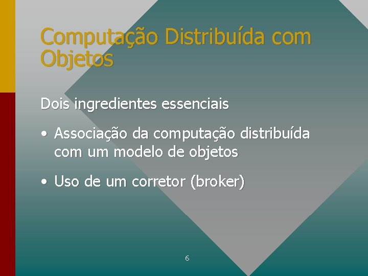 Computação Distribuída com Objetos Dois ingredientes essenciais • Associação da computação distribuída com um