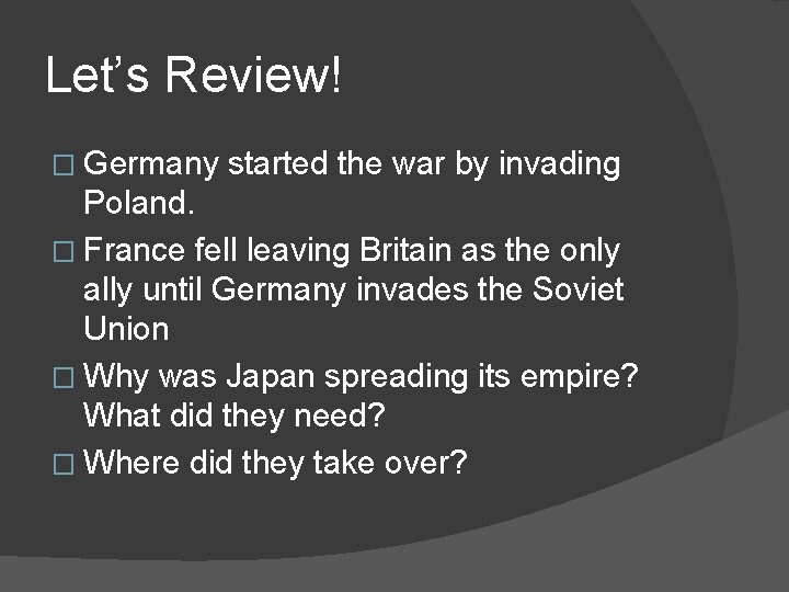 Let’s Review! � Germany started the war by invading Poland. � France fell leaving