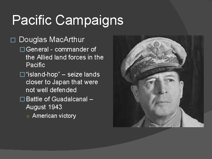 Pacific Campaigns � Douglas Mac. Arthur � General - commander of the Allied land
