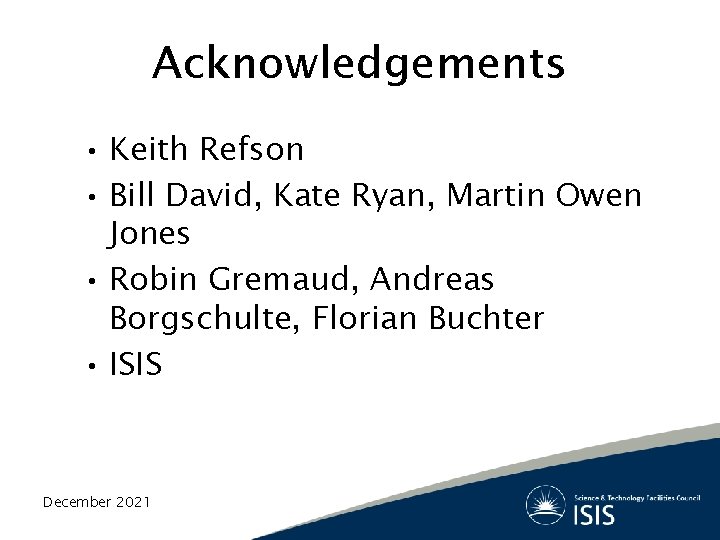 Acknowledgements • Keith Refson • Bill David, Kate Ryan, Martin Owen Jones • Robin