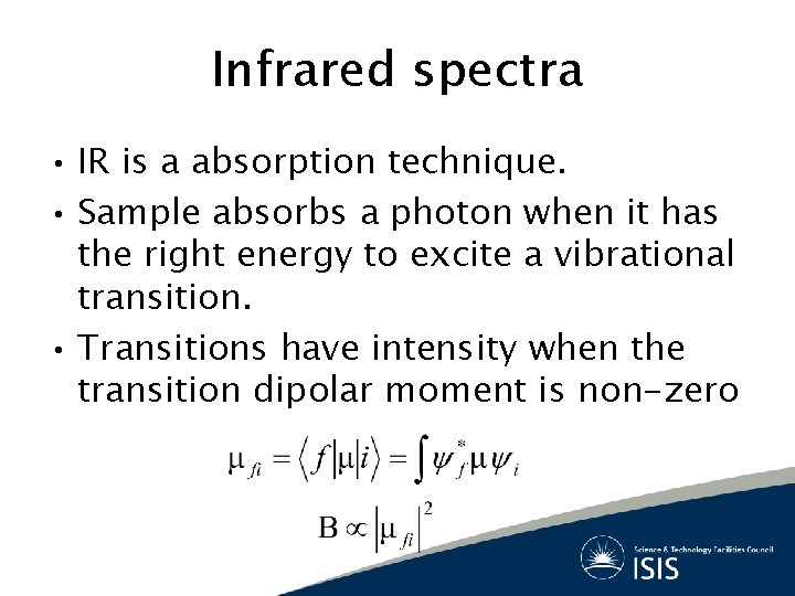 Infrared spectra • IR is a absorption technique. • Sample absorbs a photon when