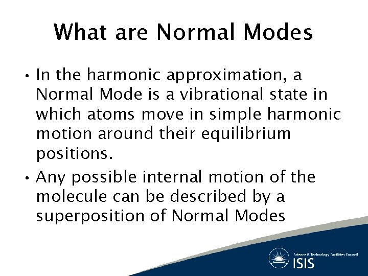 What are Normal Modes • In the harmonic approximation, a Normal Mode is a