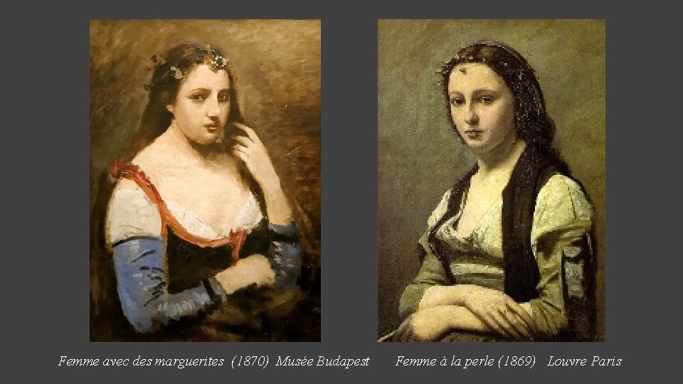 Femme avec des marguerites (1870) Musée Budapest Femme à la perle (1869) Louvre Paris