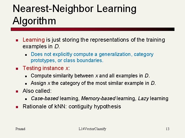 Nearest-Neighbor Learning Algorithm n Learning is just storing the representations of the training examples