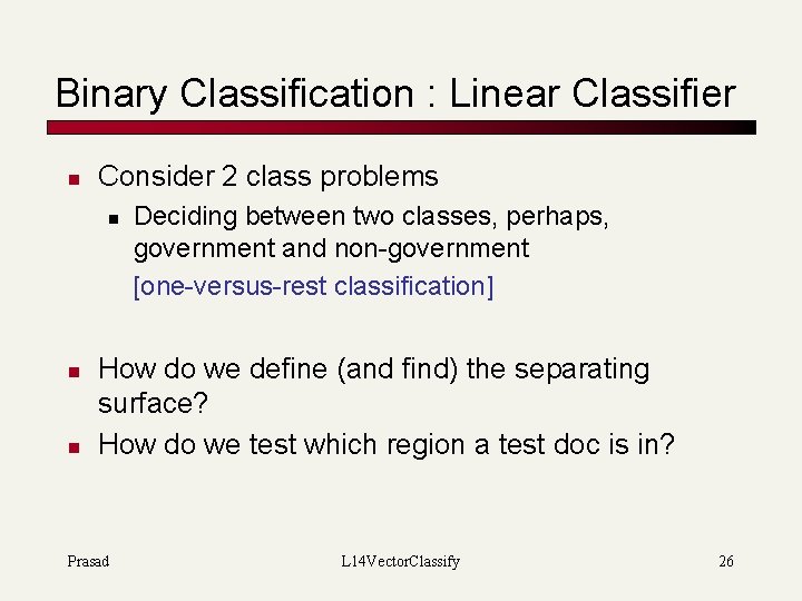 Binary Classification : Linear Classifier n Consider 2 class problems n n n Deciding