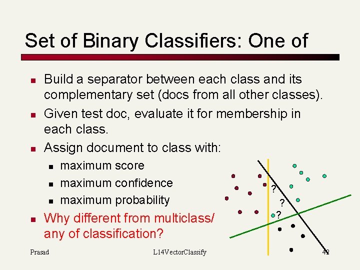Set of Binary Classifiers: One of n n n Build a separator between each