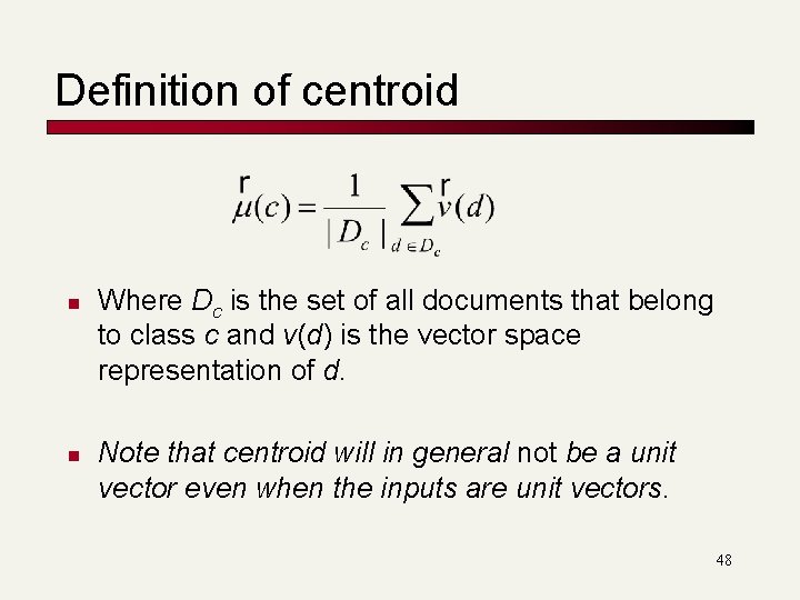 Definition of centroid n n Where Dc is the set of all documents that