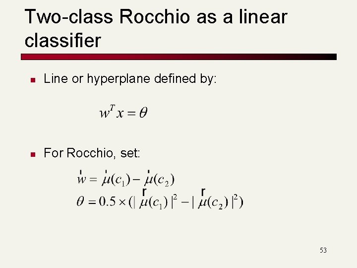Two-class Rocchio as a linear classifier n Line or hyperplane defined by: n For