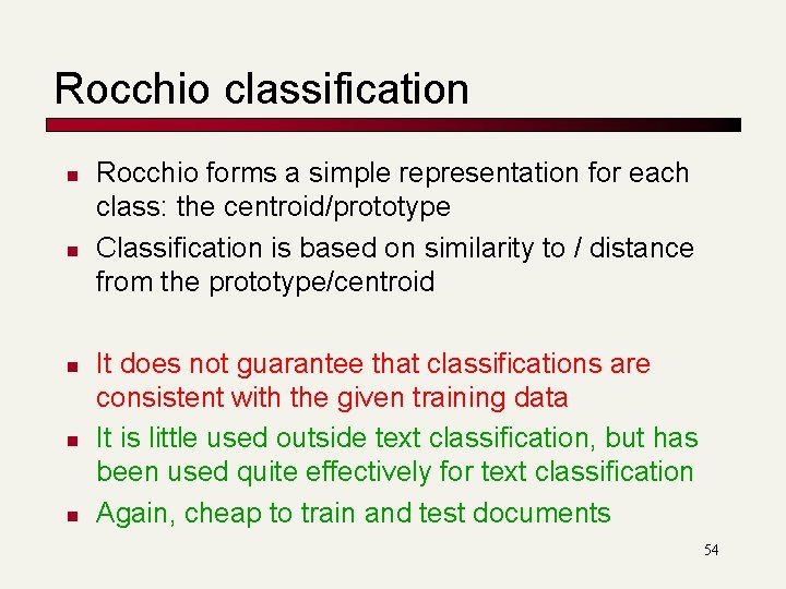 Rocchio classification n n Rocchio forms a simple representation for each class: the centroid/prototype