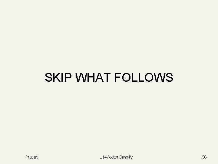 SKIP WHAT FOLLOWS Prasad L 14 Vector. Classify 56 
