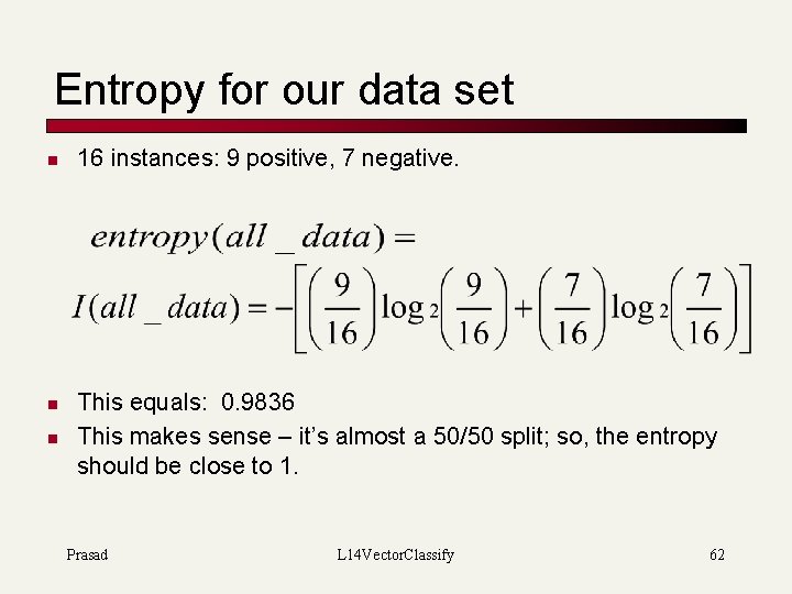 Entropy for our data set n n n 16 instances: 9 positive, 7 negative.