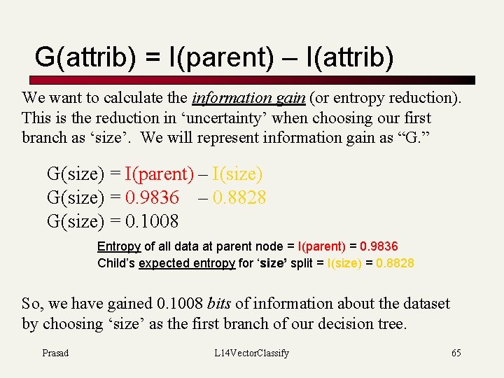 G(attrib) = I(parent) – I(attrib) We want to calculate the information gain (or entropy