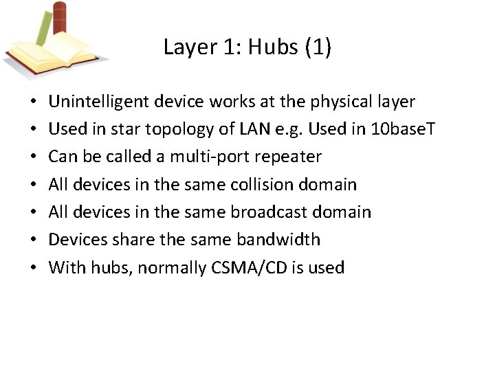 Layer 1: Hubs (1) • • Unintelligent device works at the physical layer Used