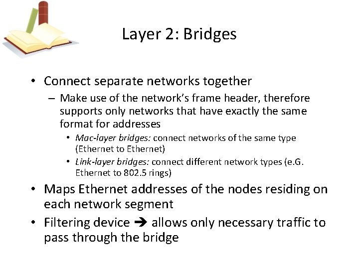 Layer 2: Bridges • Connect separate networks together – Make use of the network’s