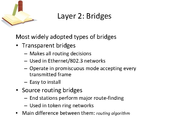 Layer 2: Bridges Most widely adopted types of bridges • Transparent bridges – Makes