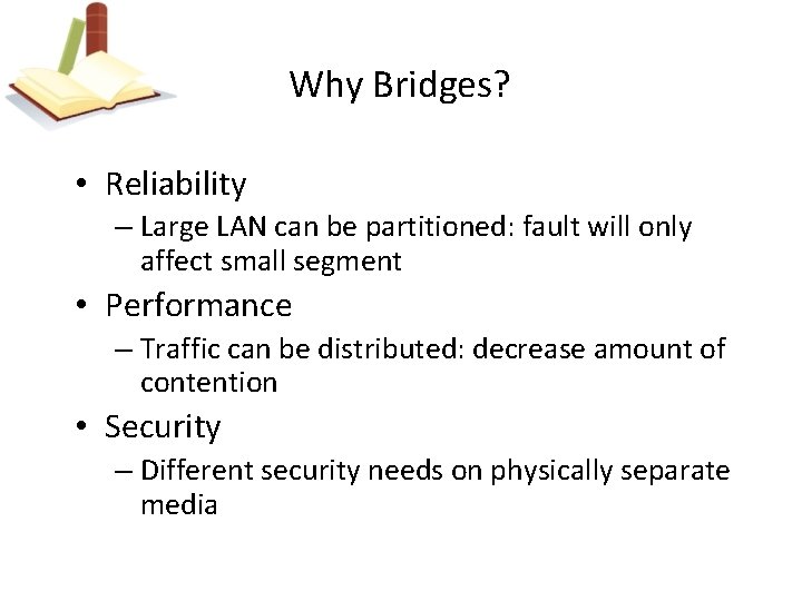 Why Bridges? • Reliability – Large LAN can be partitioned: fault will only affect