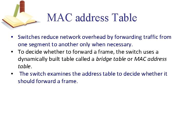 MAC address Table • Switches reduce network overhead by forwarding traffic from one segment