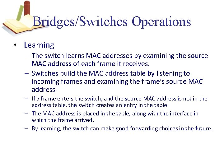 Bridges/Switches Operations • Learning – The switch learns MAC addresses by examining the source