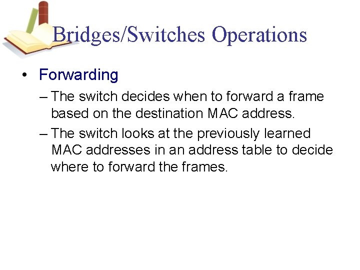 Bridges/Switches Operations • Forwarding – The switch decides when to forward a frame based