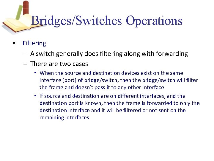 Bridges/Switches Operations • Filtering – A switch generally does filtering along with forwarding –