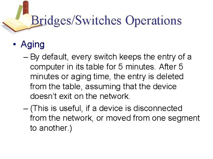 Bridges/Switches Operations • Aging – By default, every switch keeps the entry of a