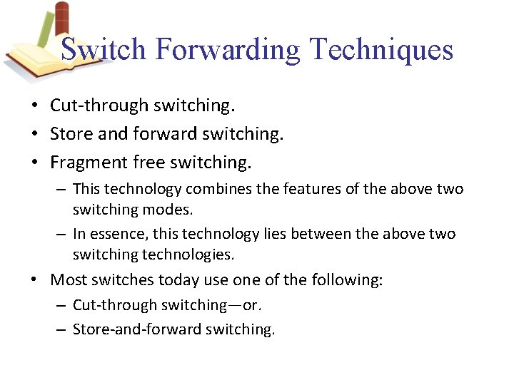 Switch Forwarding Techniques • Cut-through switching. • Store and forward switching. • Fragment free