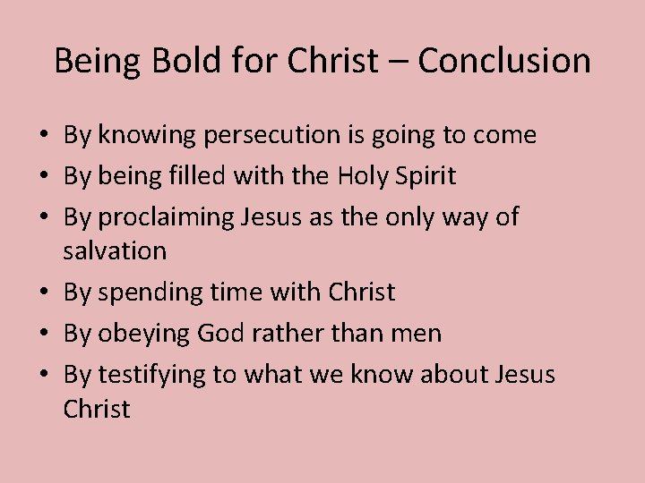 Being Bold for Christ – Conclusion • By knowing persecution is going to come