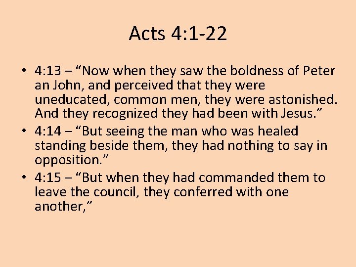 Acts 4: 1 -22 • 4: 13 – “Now when they saw the boldness