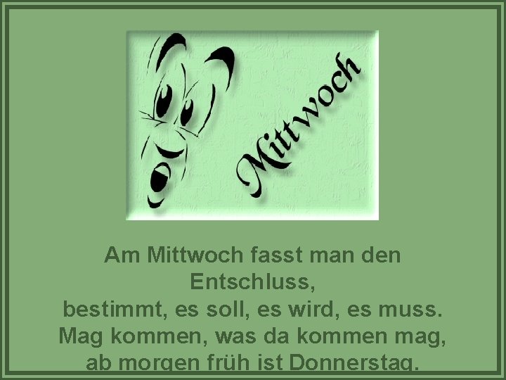 Am Mittwoch fasst man den Entschluss, bestimmt, es soll, es wird, es muss. Mag